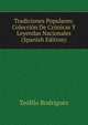 Tradiciones Populares: Coleccion De Cronicas Y Leyendas Nacionales (Spanish Edition), Teofilo Rodriguez 