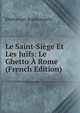 Le Saint-Siege Et Les Juifs: Le Ghetto A Rome (French Edition), Emmanuel Rodocanachi 