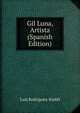 Gil Luna, Artista (Spanish Edition), Luis Rodriguez-Embil 