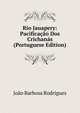 Rio Jauapery: Pacificacao Dos Crichanas (Portuguese Edition), Joao Barbosa Rodrigues 