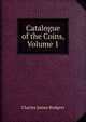 Catalogue of the Coins, Volume 1, Charles James Rodgers 