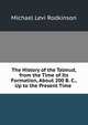 The History of the Talmud, from the Time of Its Formation, About 200 B. C., Up to the Present Time ., Rodkinson, Michael Levi, 1845-1904 