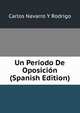 Un Periodo De Oposicion (Spanish Edition), Carlos Navarro Y Rodrigo 