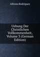 Uebung Der Christlichen Vollkommenheit, Volume 3 (German Edition), Alfonso Rodriguez 