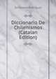 Diccionario De Chilenismos (Catalan Edition), Zorobabel Rodriguez 