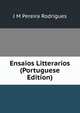Ensaios Litterarios (Portuguese Edition), J M Pereira Rodrigues 