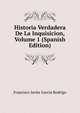 Historia Verdadera De La Inquisicion, Volume 1 (Spanish Edition), Francisco Javier Garcia Rodrigo 