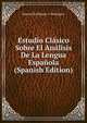 Estudio Clasico Sobre El Analisis De La Lengua Espanola (Spanish Edition), Manuel Rodriguez Y Rodriguez 