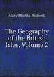 The Geography of the British Isles, Volume 2, Mary Martha Rodwell 