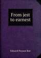 From jest to earnest, Edward Payson Roe 
