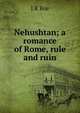 Nehushtan; a romance of Rome, rule and ruin, J R Roe 