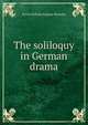 The soliloquy in German drama, Erwin William Eugene Roessler 