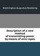Description of a new method of transmitting power by means of wire ropes, Washington Augustus Roebling 