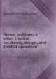 Steam turbines; a short treatise on theory, design, and field of operation, Joseph Wickham Roe 