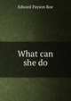 What can she do, Edward Payson Roe 