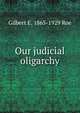Our judicial oligarchy, Gilbert E. 1865-1929 Roe 