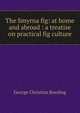 The Smyrna fig: at home and abroad : a treatise on practical fig culture, George Christian Roeding 