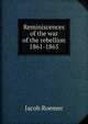 Reminiscences of the war of the rebellion 1861-1865, Jacob Roemer 