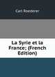 La Syrie et la France; (French Edition), Carl Roederer 