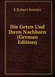 Die Geten Und Ihren Nachbarn (German Edition), E Robert Roesler 