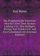Die Pragmatische Sanction: Welche Unter Dem Namen Ludwig's Ix., Des Heiligen, K?nigs Von Frankreich, Auf Uns Gekommen Ist (German Edition), Karl Rosen 
