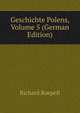 Geschichte Polens, Volume 5 (German Edition), Richard Roepell 