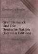 Graf Bismarck Und Die Deutsche Nation (German Edition), Constantin Rossler 