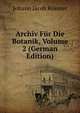Archiv Fur Die Botanik, Volume 2 (German Edition), Johann Jacob Roemer 