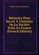 M?moire Pour Servir ? L'histoire De La Soci?t? Polie En France (French Edition), Pierre-Louis Roederer 