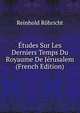 Etudes Sur Les Derniers Temps Du Royaume De Jerusalem (French Edition), Reinhold Rohricht 