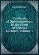 Textbook of Ophthalmology: In the Form of Clinical Lectures, Volume 1, Paul Romer 