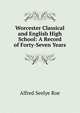 Worcester Classical and English High School: A Record of Forty-Seven Years, Alfred Seelye Roe 