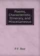Poems, Characteristic, Itinerary, and Miscellaneous, P F. Roe 
