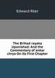 The Brihad rayaka Upanishad: And the Commentary of ankar chrya On Its First Chapter, Edward Roer 