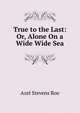 True to the Last: Or, Alone On a Wide Wide Sea, Azel Stevens Roe 