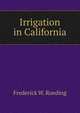 Irrigation in California, Frederick W. Roeding 