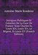 Intrigues Politiques Et Galantes De La Cour De France: Sous Charles Ix, Louis Xiii, Louis Xiv, Le Regent, Et Louis XV (French Edition), Antoine-Marie Roederer 