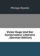 Victor Hugo Und Der Conservateur Litteraire . (German Edition), Philipp Roedel 