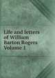 Life and letters of William Barton Rogers Volume 1, 