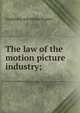 The law of the motion picture industry;, Gustavns Adolphus Rogers 