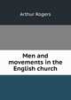 Men and movements in the English church, Arthur Rogers 