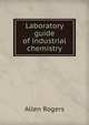 Laboratory guide of industrial chemistry, Allen Rogers 