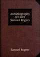 Autobiography of Elder Samuel Rogers, Samuel Rogers 