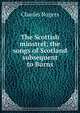 The Scottish minstrel; the songs of Scotland subsequent to Burns, Rogers, Charles, 1825-1890 