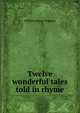 Twelve wonderful tales told in rhyme, William Knox Wigram 