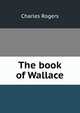 The book of Wallace, Rogers, Charles, 1825-1890 
