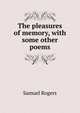 The pleasures of memory, with some other poems, Samuel Rogers 