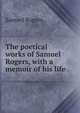 The poetical works of Samuel Rogers, with a memoir of his life, Samuel Rogers 