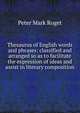 Thesaurus of English words and phrases: classified and arranged so as to facilitate the expression of ideas and assist in literary composition, P. M. Roget 