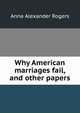 Why American marriages fail, and other papers, Anna Alexander Rogers 